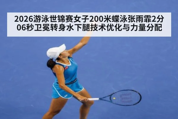 2026游泳世锦赛女子200米蝶泳张雨霏2分06秒卫冕转身水下腿技术优化与力量分配
