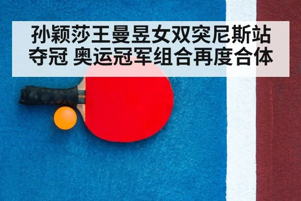 孙颖莎王曼昱女双突尼斯站夺冠 奥运冠军组合再度合体
