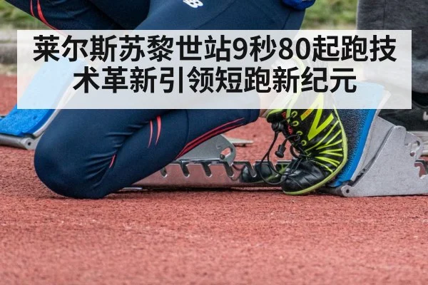 莱尔斯苏黎世站9秒80起跑技术革新引领短跑新纪元