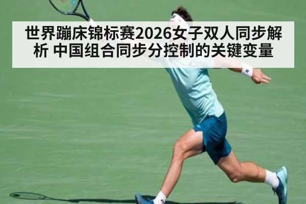 世界蹦床锦标赛2026女子双人同步解析 中国组合同步分控制的关键变量