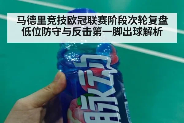 马德里竞技欧冠联赛阶段次轮复盘 低位防守与反击第一脚出球解析
