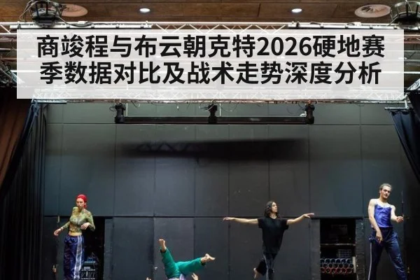 商竣程与布云朝克特2026硬地赛季数据对比及战术走势深度分析
